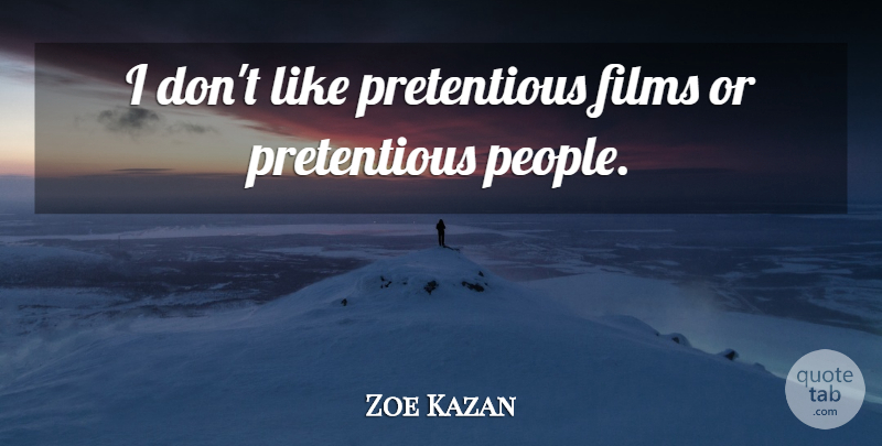 Zoe Kazan Quote About People, Film, Pretentious: I Dont Like Pretentious Films...