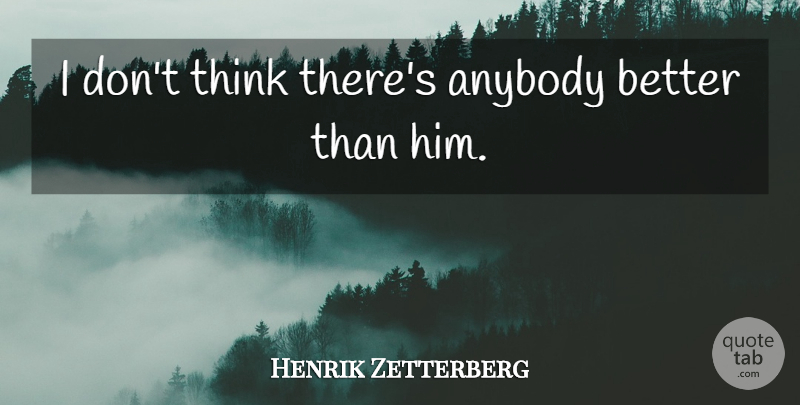Henrik Zetterberg Quote About Anybody: I Dont Think Theres Anybody...