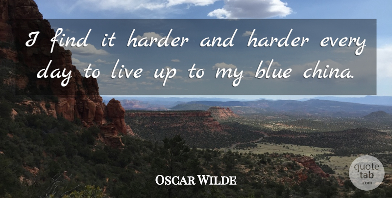 Oscar Wilde Quote About Blue, China, Harder: I Find It Harder And...