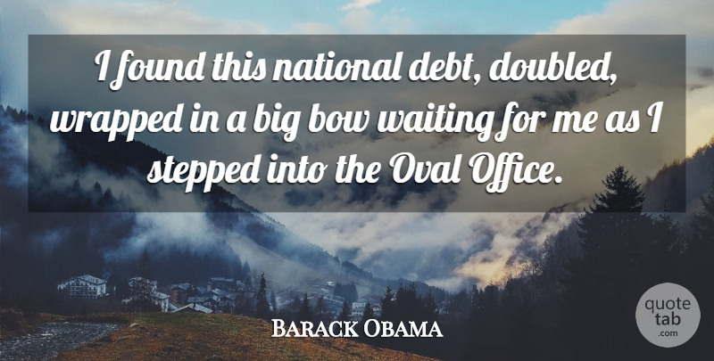 Barack Obama Quote About Bow, Found, National, Oval, Stepped: I Found This National Debt...