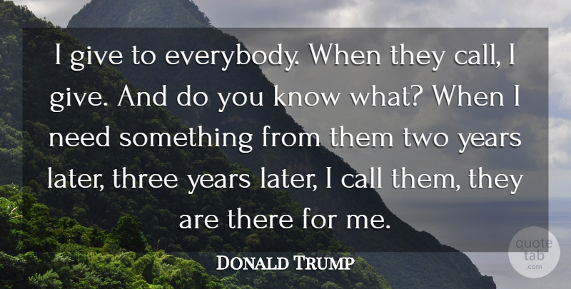 Donald Trump Quote About undefined: I Give To Everybody When...