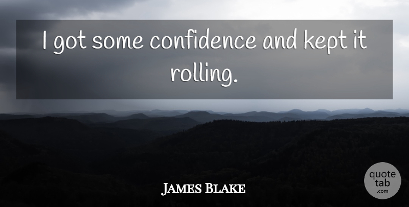 James Blake Quote About Confidence, Kept: I Got Some Confidence And...