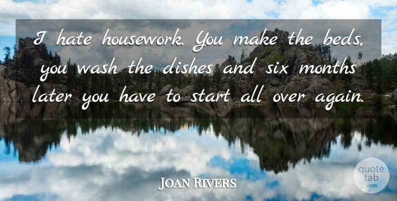 Joan Rivers Quote About American Comedian, Dishes, Hate, Later, Months: I Hate Housework You Make...
