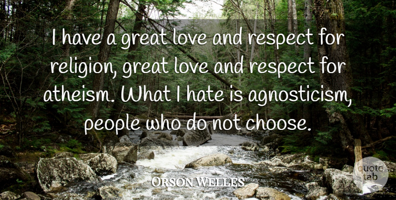 Orson Welles Quote About Hate, Great Love, People: I Have A Great Love...