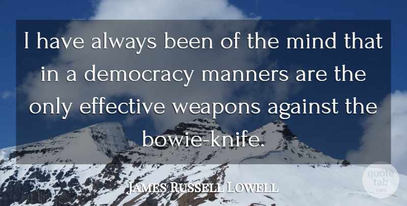James Russell Lowell Quote About Knives, Mind, Democracy: I Have Always Been Of...
