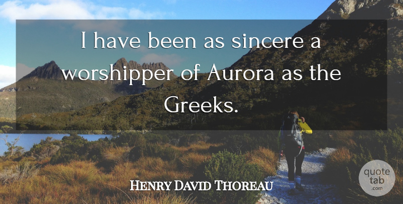 Henry David Thoreau Quote About Greek, Literature, Aurora: I Have Been As Sincere...