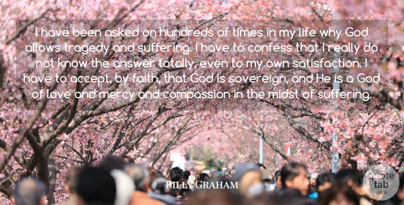 Billy Graham Quote About Answer, Asked, Compassion, Confess, God: I Have Been Asked On...