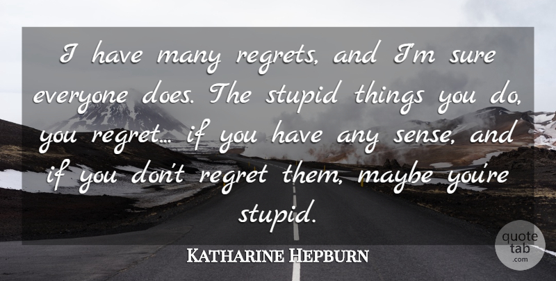 Katharine Hepburn Quote About Regret, Stupid, Apology: I Have Many Regrets And...