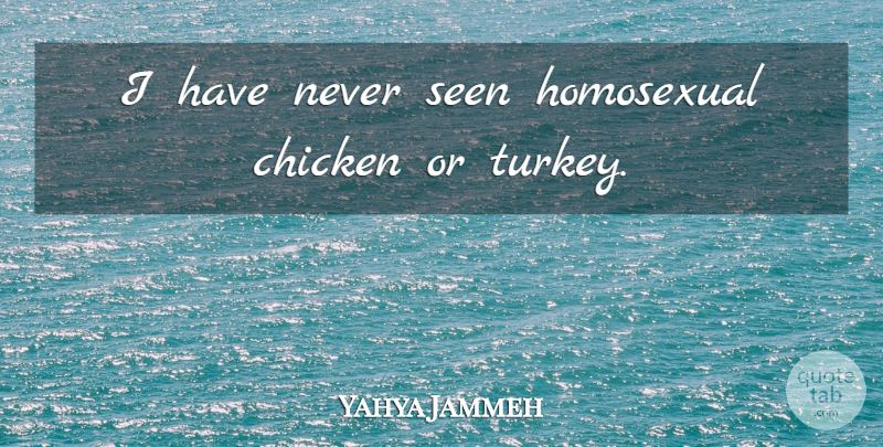 Yahya Jammeh Quote About Turkeys, Chickens, Homosexual: I Have Never Seen Homosexual...