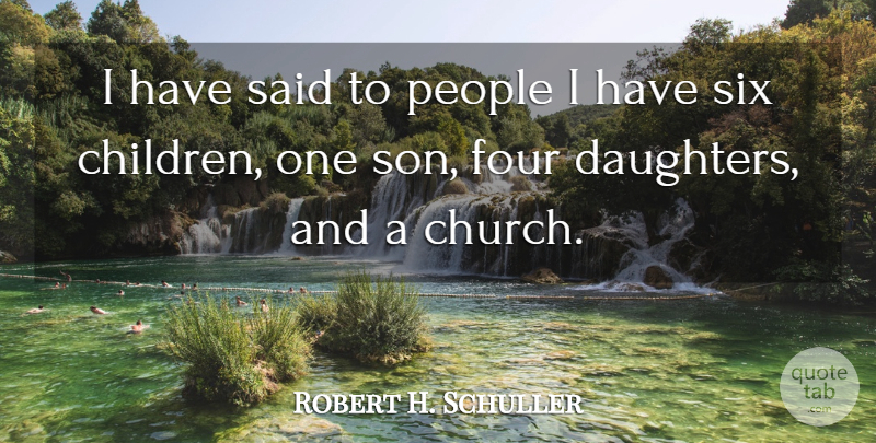 Robert H. Schuller Quote About Four, People, Six: I Have Said To People...