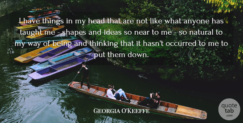 Georgia O'Keeffe Quote About Flower, Thinking, Ideas: I Have Things In My...
