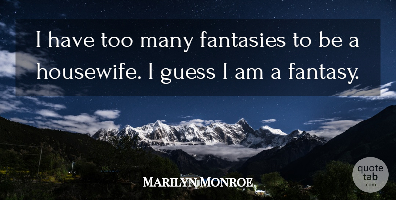 Marilyn Monroe Quote About Inspiring, Memorable, Fantasy: I Have Too Many Fantasies...