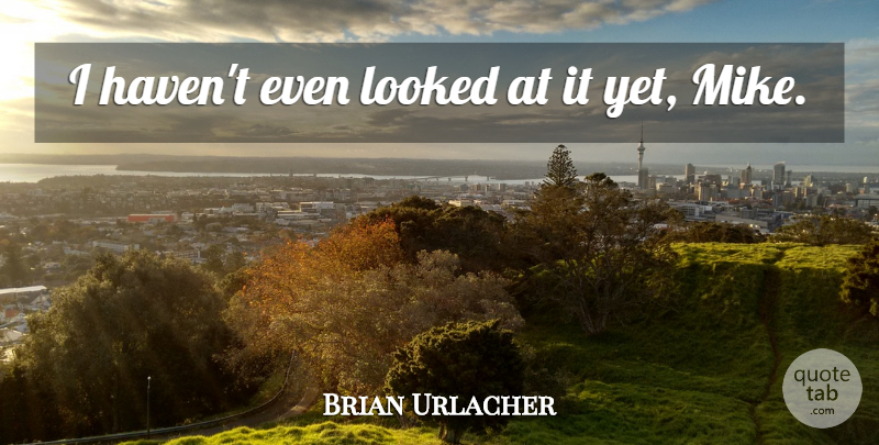 Brian Urlacher Quote About Looked: I Havent Even Looked At...