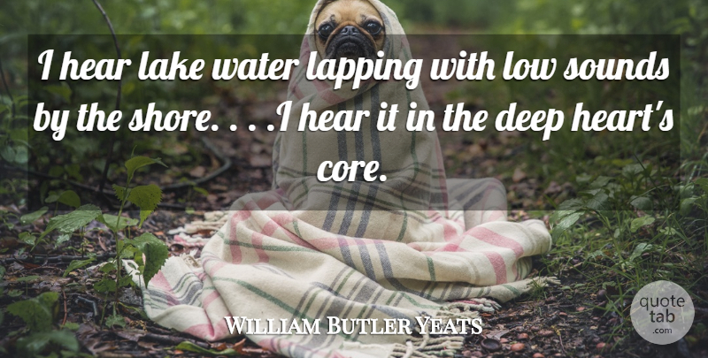 William Butler Yeats Quote About Deep, Hear, Lake, Low, Sounds: I Hear Lake Water Lapping...