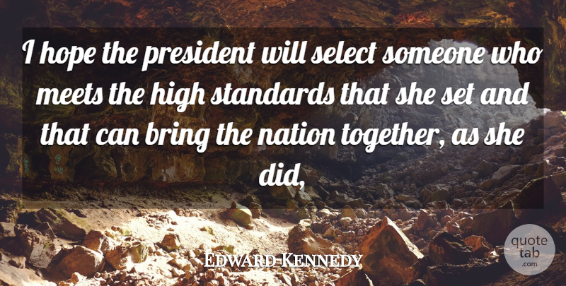 Edward Kennedy Quote About Bring, High, Hope, Meets, Nation: I Hope The President Will...