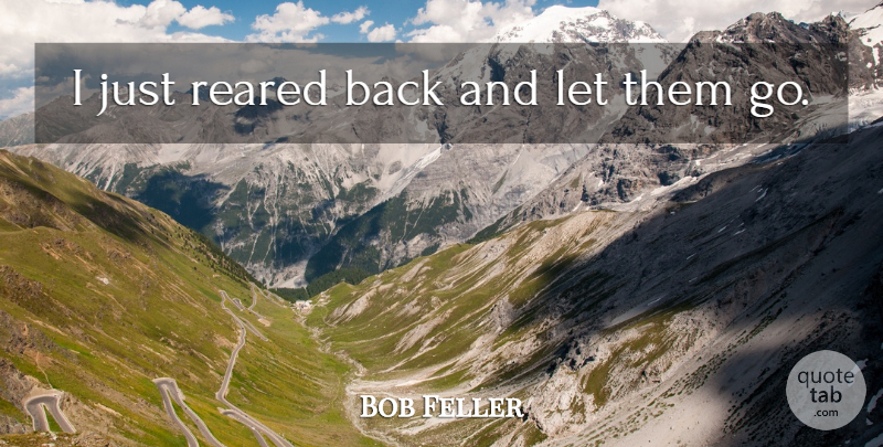 Bob Feller Quote About Pitching: I Just Reared Back And...