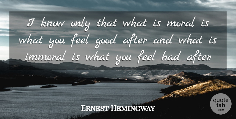 Ernest Hemingway Quote About American Novelist, Bad, Good, Morality: I Know Only That What...