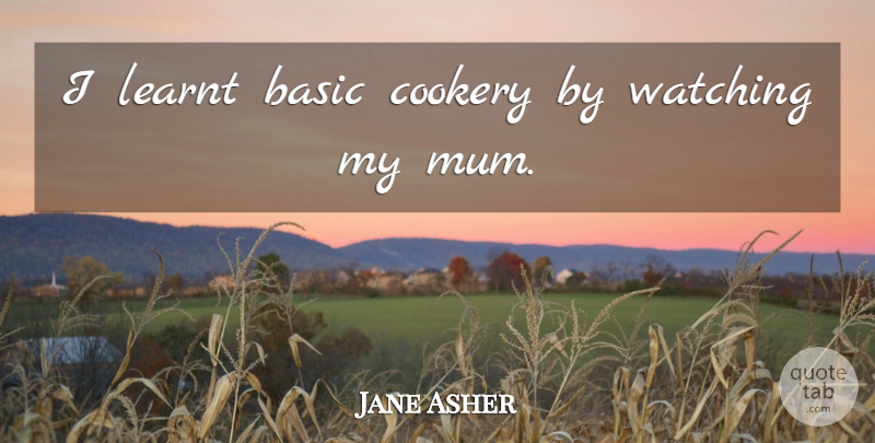 Jane Asher Quote About Mum, Cookery: I Learnt Basic Cookery By...