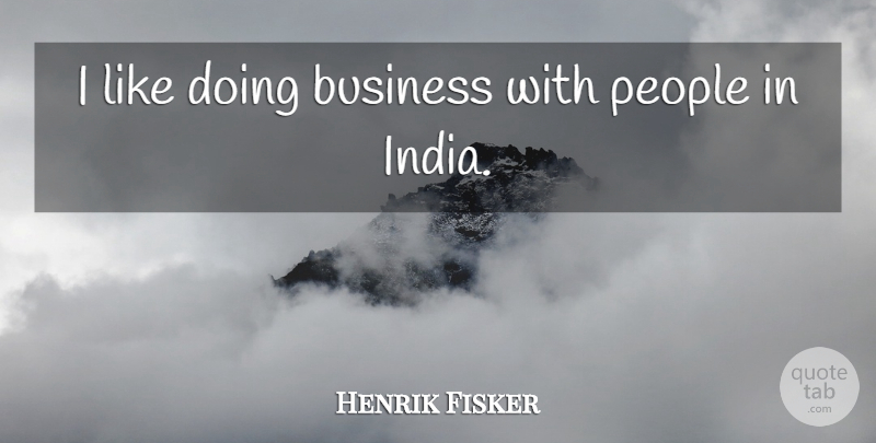 Henrik Fisker Quote About Business, People: I Like Doing Business With...