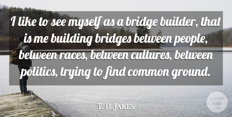 T. D. Jakes Quote About Race, Bridges, People: I Like To See Myself...