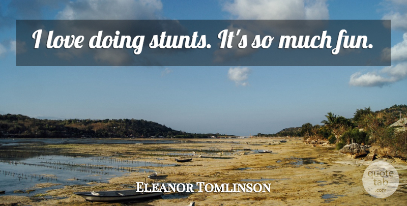 Eleanor Tomlinson Quote About Fun: I Love Doing Stunts Its...