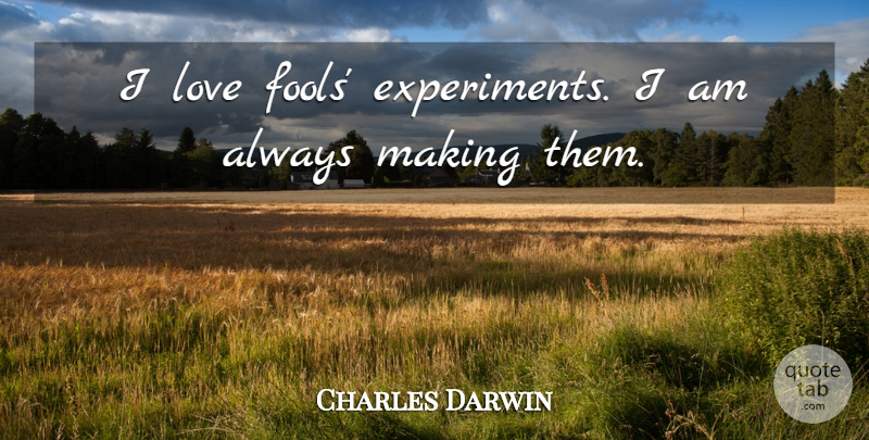 Charles Darwin Quote About Motivational, Science, Theory Of Evolution: I Love Fools Experiments I...