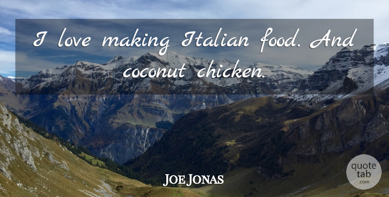 Joe Jonas Quote About Italian, Coconuts, Love Making: I Love Making Italian Food...