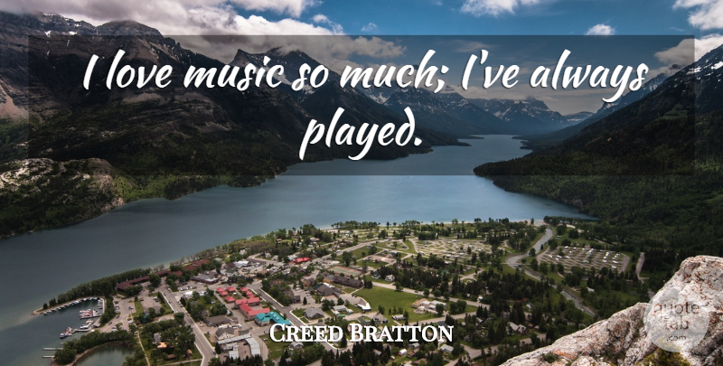Creed Bratton Quote About Music Love, I Love Music: I Love Music So Much...