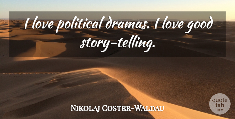 Nikolaj Coster-Waldau Quote About Good, Love: I Love Political Dramas I...