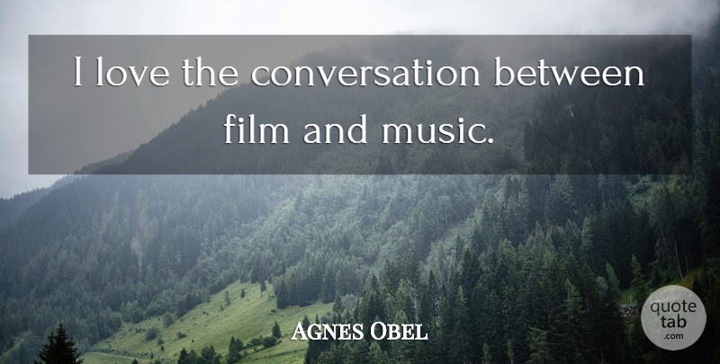 Agnes Obel Quote About Film, Conversation, Film And Music: I Love The Conversation Between...