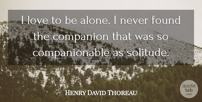 Henry David Thoreau Quote About American Author, Companion, Found, Love: I Love To Be Alone...