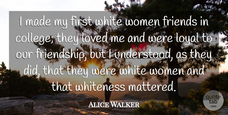 Alice Walker Quote About Friendship, Loved, Loyal, White, Women: I Made My First White...