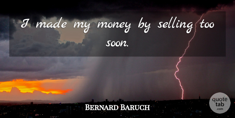 Bernard Baruch Quote About Business, Finance, Selling: I Made My Money By...