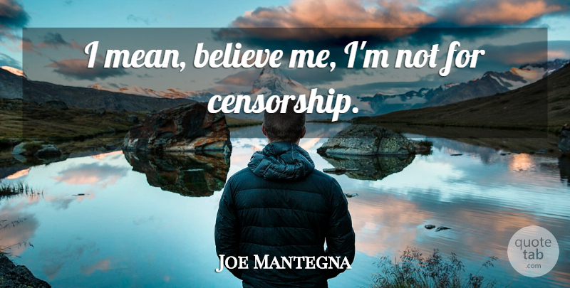 Joe Mantegna Quote About Believe, Mean, Censorship: I Mean Believe Me Im...