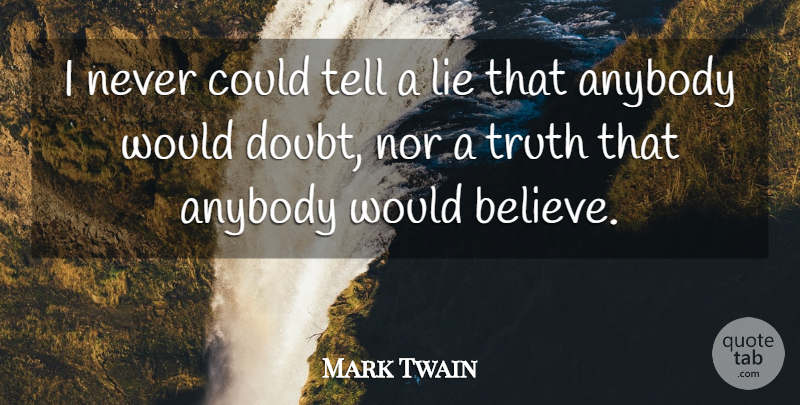 Mark Twain Quote About Ability, Anybody, Lie, Nor, Truth: I Never Could Tell A...