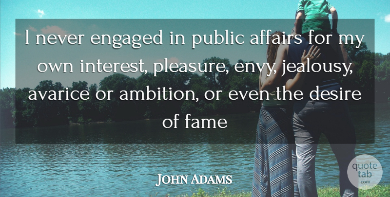John Adams Quote About Jealousy, Ambition, Envy: I Never Engaged In Public...
