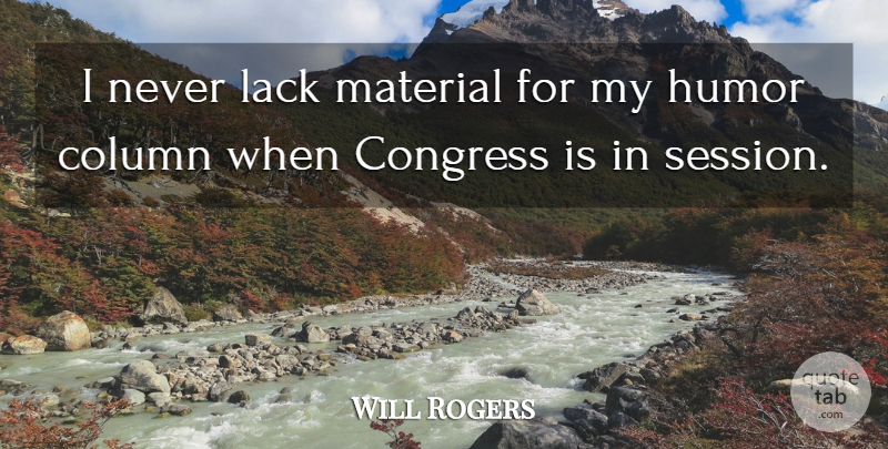 Will Rogers Quote About Column, Congress, Humor, Lack, Material: I Never Lack Material For...