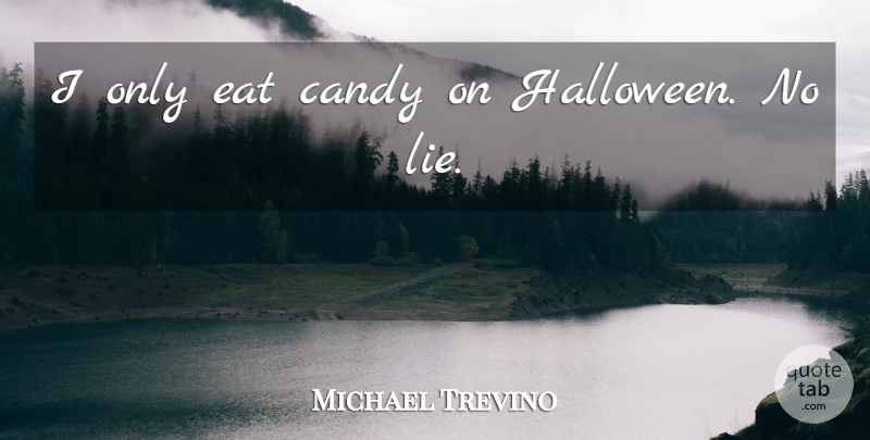 Michael Trevino Quote About Lying, Halloween, Candy: I Only Eat Candy On...