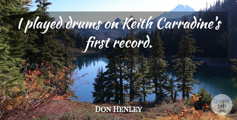 Don Henley Quote About Firsts, Records, Keith: I Played Drums On Keith...