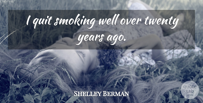 Shelley Berman Quote About Years, Smoking, Twenties: I Quit Smoking Well Over...