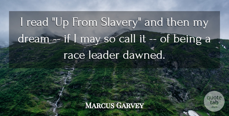 Marcus Garvey Quote About Call, Dream, Leader, Race: I Read Up From Slavery...
