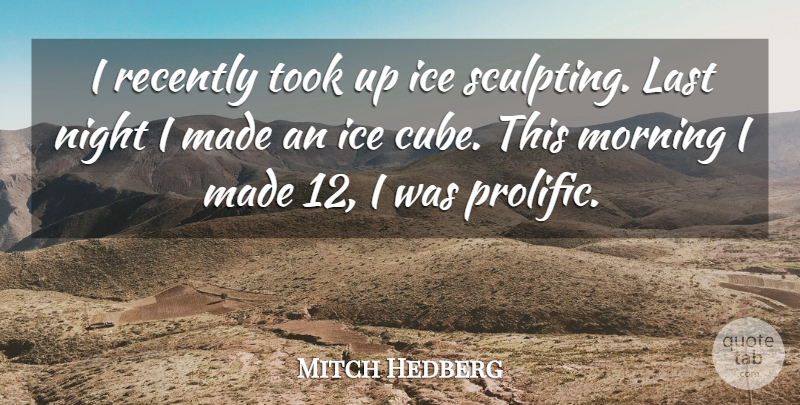 Mitch Hedberg Quote About Funny, Good Morning, Humor: I Recently Took Up Ice...