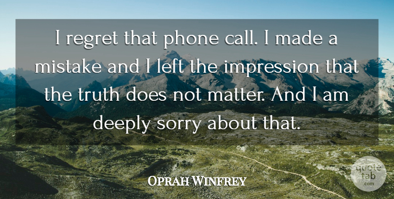 Oprah Winfrey Quote About Deeply, Impression, Left, Mistake, Phone: I Regret That Phone Call...