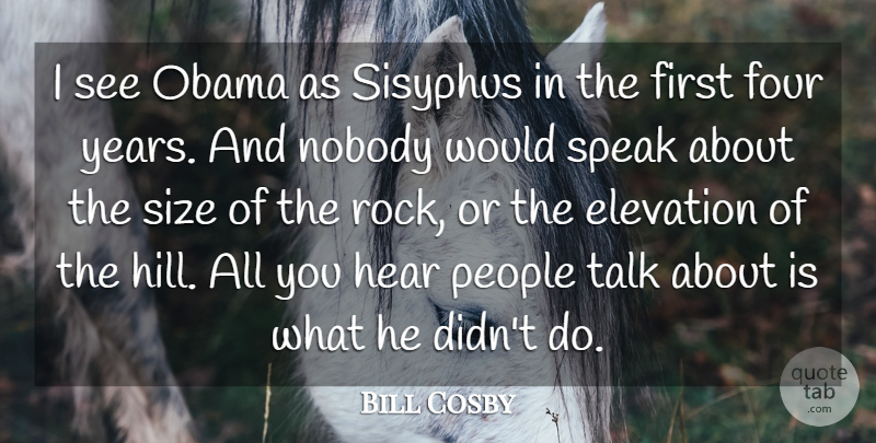 Bill Cosby Quote About Elevation, Four, Hear, Nobody, Obama: I See Obama As Sisyphus...