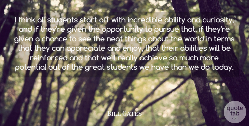 Bill Gates Quote About Ability, Achieve, Appreciate, Chance, Given: I Think All Students Start...