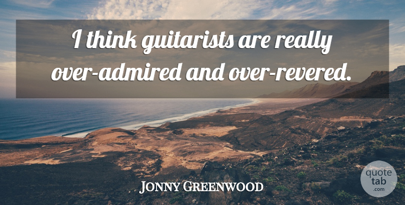 Jonny Greenwood Quote About Thinking, Guitarist: I Think Guitarists Are Really...