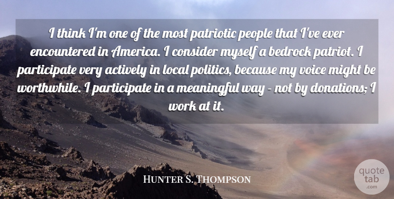 Hunter S. Thompson Quote About Meaningful, Patriotic, Thinking: I Think Im One Of...