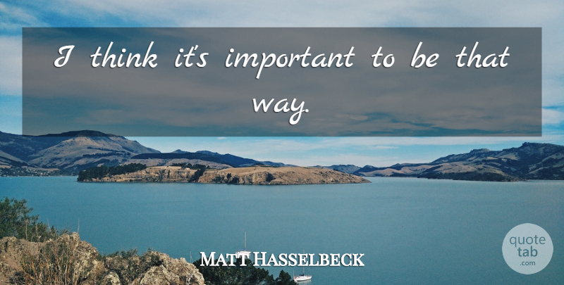 Matt Hasselbeck Quote About undefined: I Think Its Important To...
