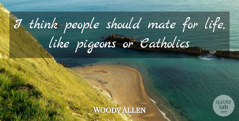 Woody Allen Quote About Catholics, Mate, People, Pigeons: I Think People Should Mate...