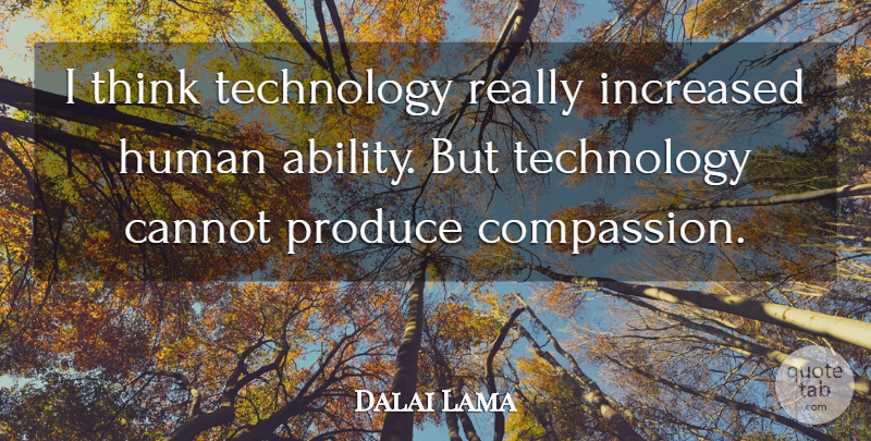Dalai Lama Quote About Thinking, Compassion, Technology: I Think Technology Really Increased...